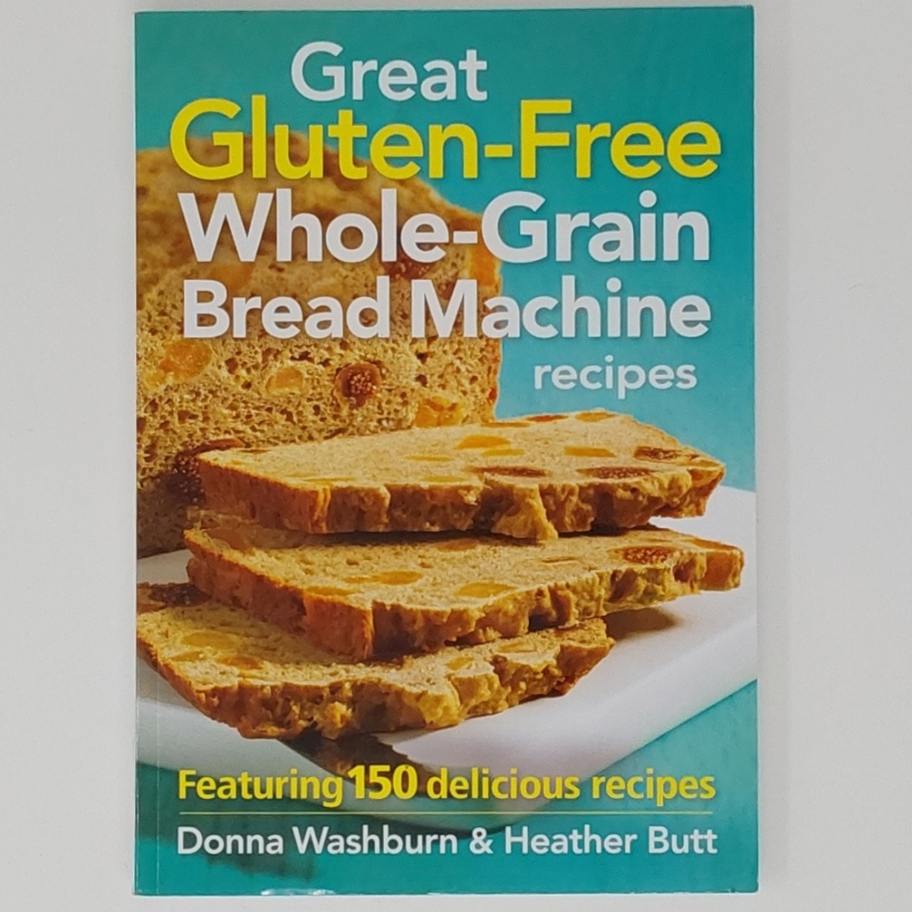 Great Gluten-Free Whole-Grain Bread Machine Recipes